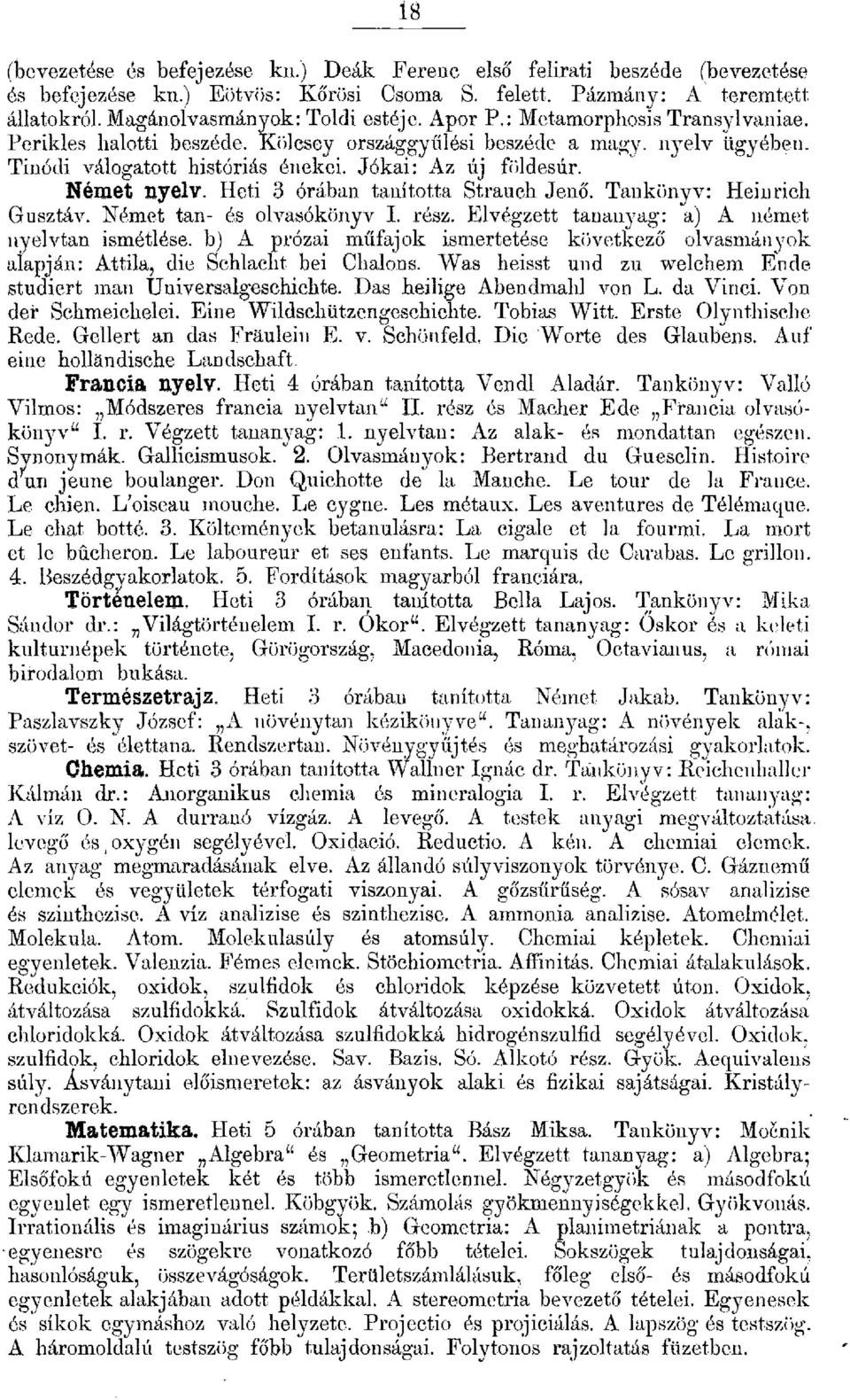 Heti 3 órában tanította Strauch Jenő. Tankönyv: Heüuich Gusztáv. Német tan és ovasókönyv I. rész. Evégzett tananyag: a) A német nyevtan ismétése.
