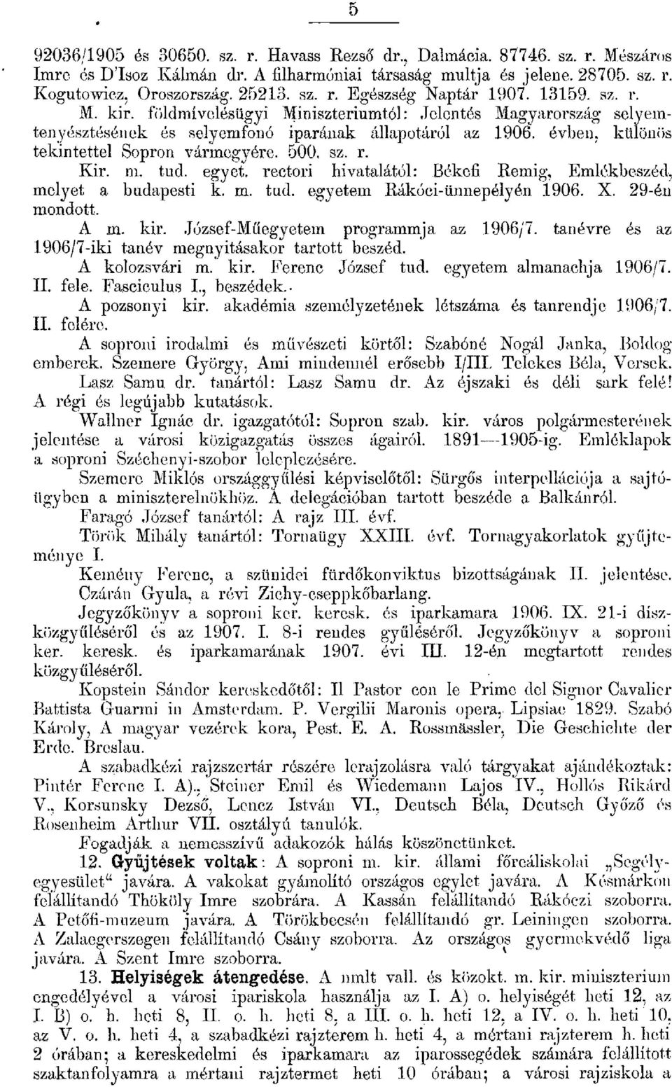 m. tud. egyet. rectori hivataátó: Békefi Remig, Emékbeszéd, meyet a budapesti k. m. tud. egyetem Rákóciünnepéyén 1906. X. 29én mondott. A m. kir. József~ifűegyctem programmja az 1906/7.