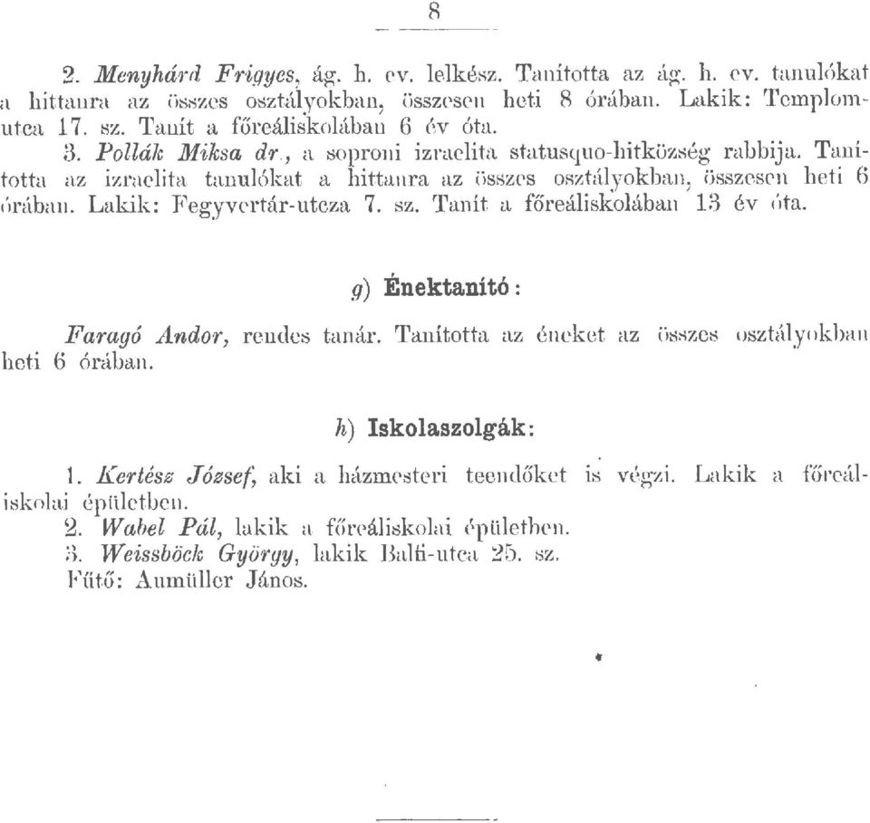 Tanította az izraejta tanuókat a hittaura az összes osztáyokban, összesen heti 6 órábau. Lakik: Fegyvertárutcza 7. sz. Tanít a főreáiskoában 13 év óta. g) Énektanító: Faragó.