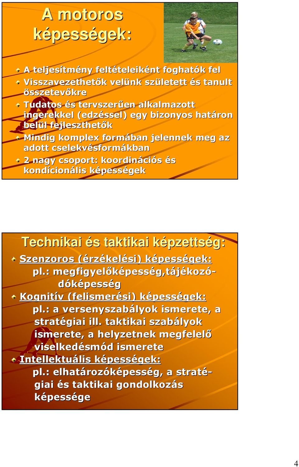 taktikai képzettsk pzettség: Szenzoros (érz( rzékelési) képessk pességek: pl.: megfigyelıképess pesség,tájékozó- dóképesség Kognitív v (felismerési) si) képessk pességek: pl.