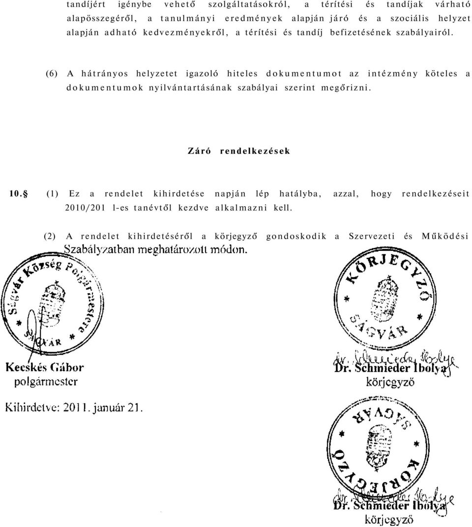 (6) A hátrányos helyzetet igazoló hiteles dokumentumot az intézmény köteles a dokumentumok nyilvántartásának szabályai szerint megőrizni.