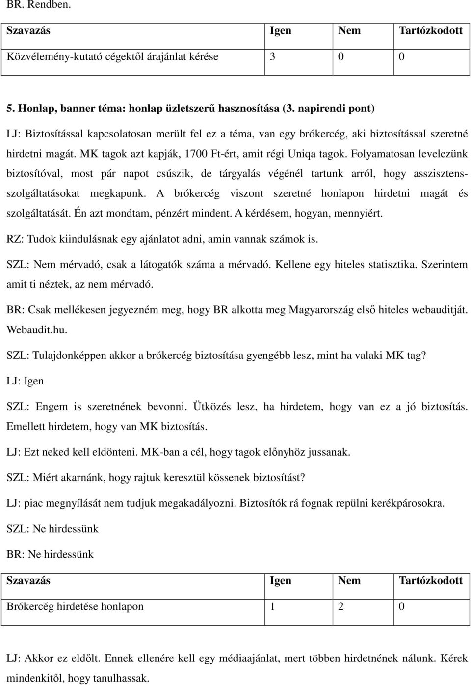 Folyamatosan levelezünk biztosítóval, most pár napot csúszik, de tárgyalás végénél tartunk arról, hogy asszisztensszolgáltatásokat megkapunk.