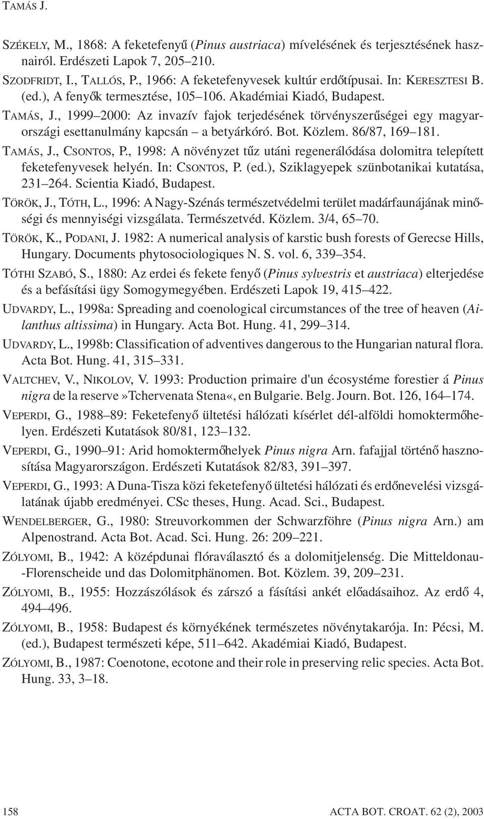 , 1999 2000: Az invazív fajok terjedésének törvényszerudségei egy magyarországi esettanulmány kapcsán a betyárkóró. Bot. Közlem. 86/87, 169 181. TAMÁS, J., CSONTOS, P.
