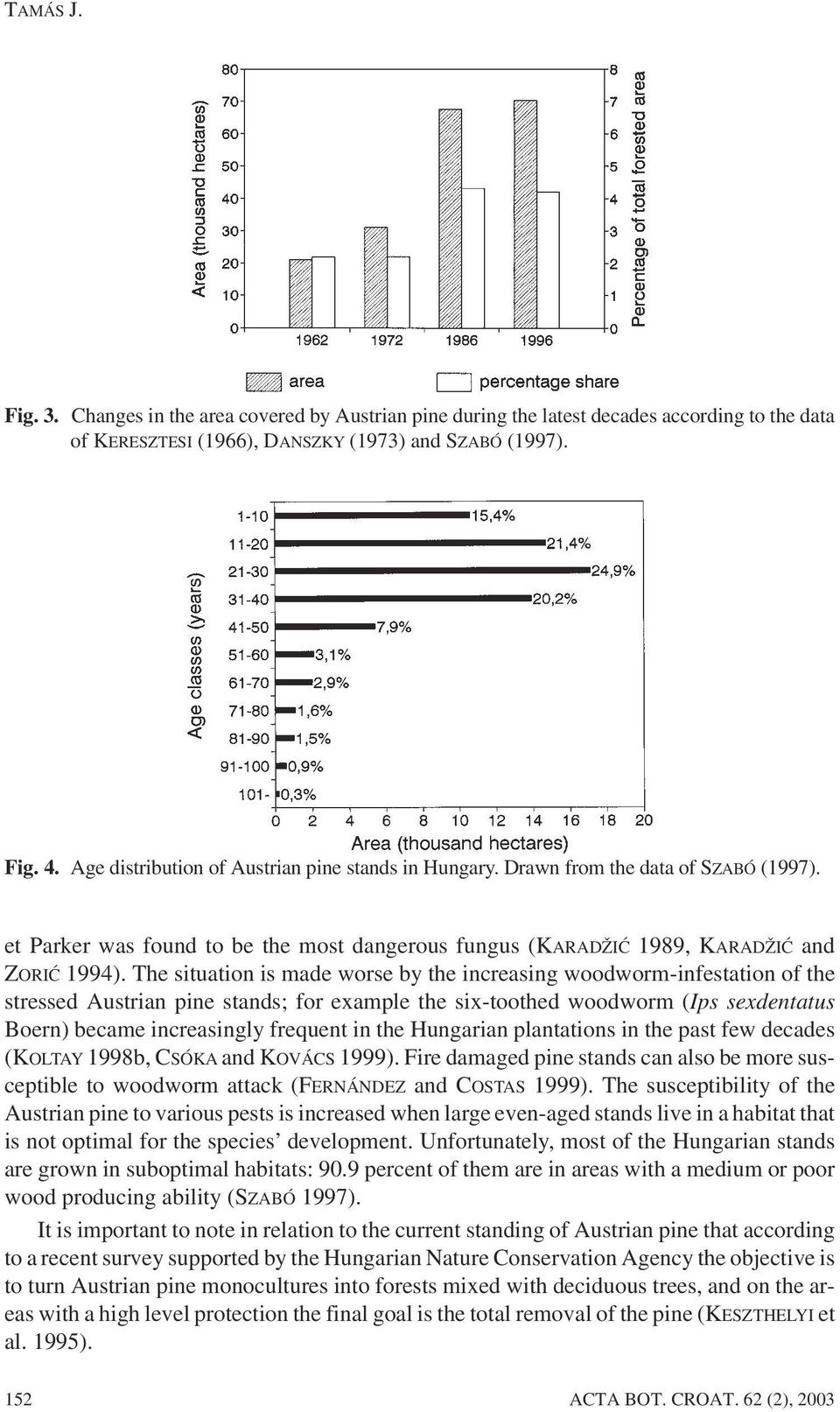 The situation is made worse by the increasing woodworm-infestation of the stressed Austrian pine stands; for example the six-toothed woodworm (Ips sexdentatus Boern) became increasingly frequent in