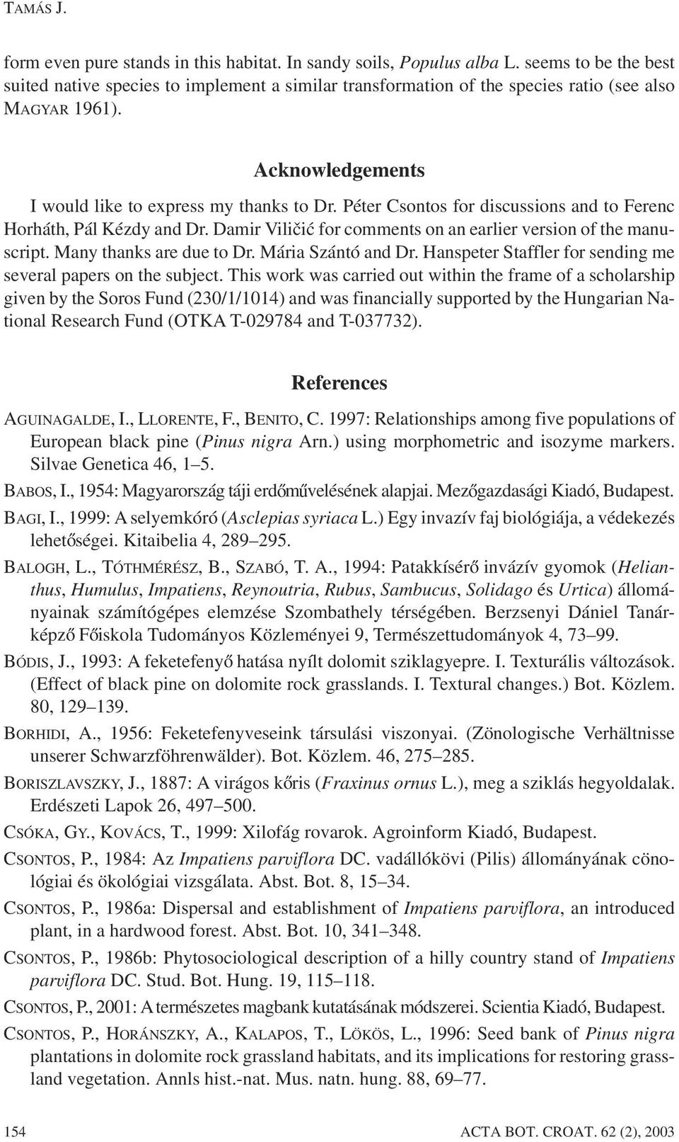 Péter Csontos for discussions and to Ferenc Horháth, Pál Kézdy and Dr. Damir Vili~i} for comments on an earlier version of the manuscript. Many thanks are due to Dr. Mária Szántó and Dr.