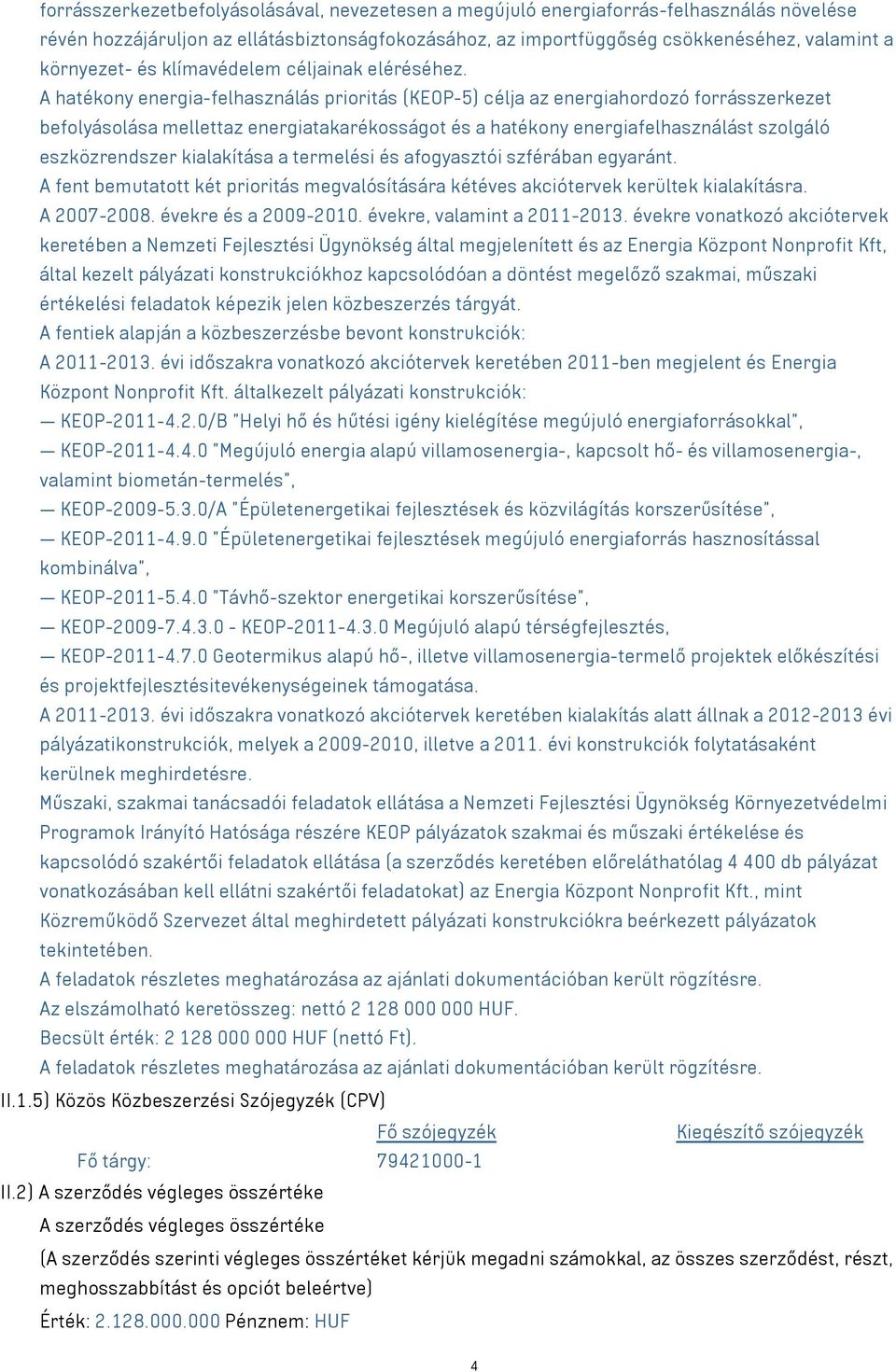 A hatékony energia-felhasználás prioritás (KEOP-5) célja az energiahordozó forrásszerkezet befolyásolása mellettaz energiatakarékosságot és a hatékony energiafelhasználást szolgáló eszközrendszer