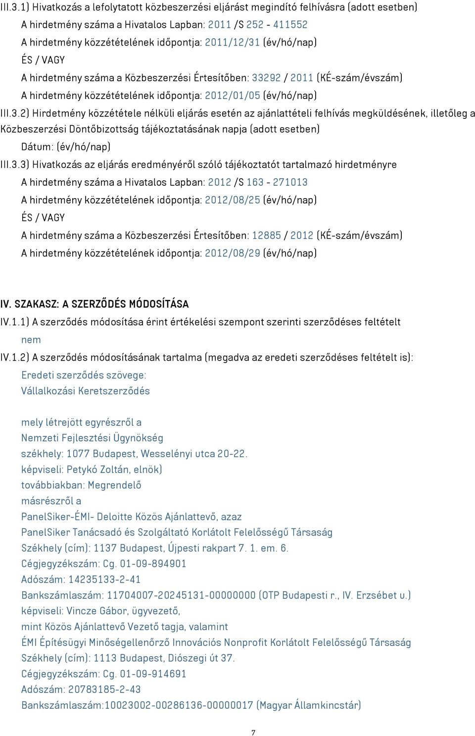 (év/hó/nap) ÉS / VAGY A hirdetmény száma a Közbeszerzési Értesítőben: 33292 / 2011 (KÉ-szám/évszám) A hirdetmény közzétételének időpontja: 2012/01/05 (év/hó/nap) 2) Hirdetmény közzététele nélküli