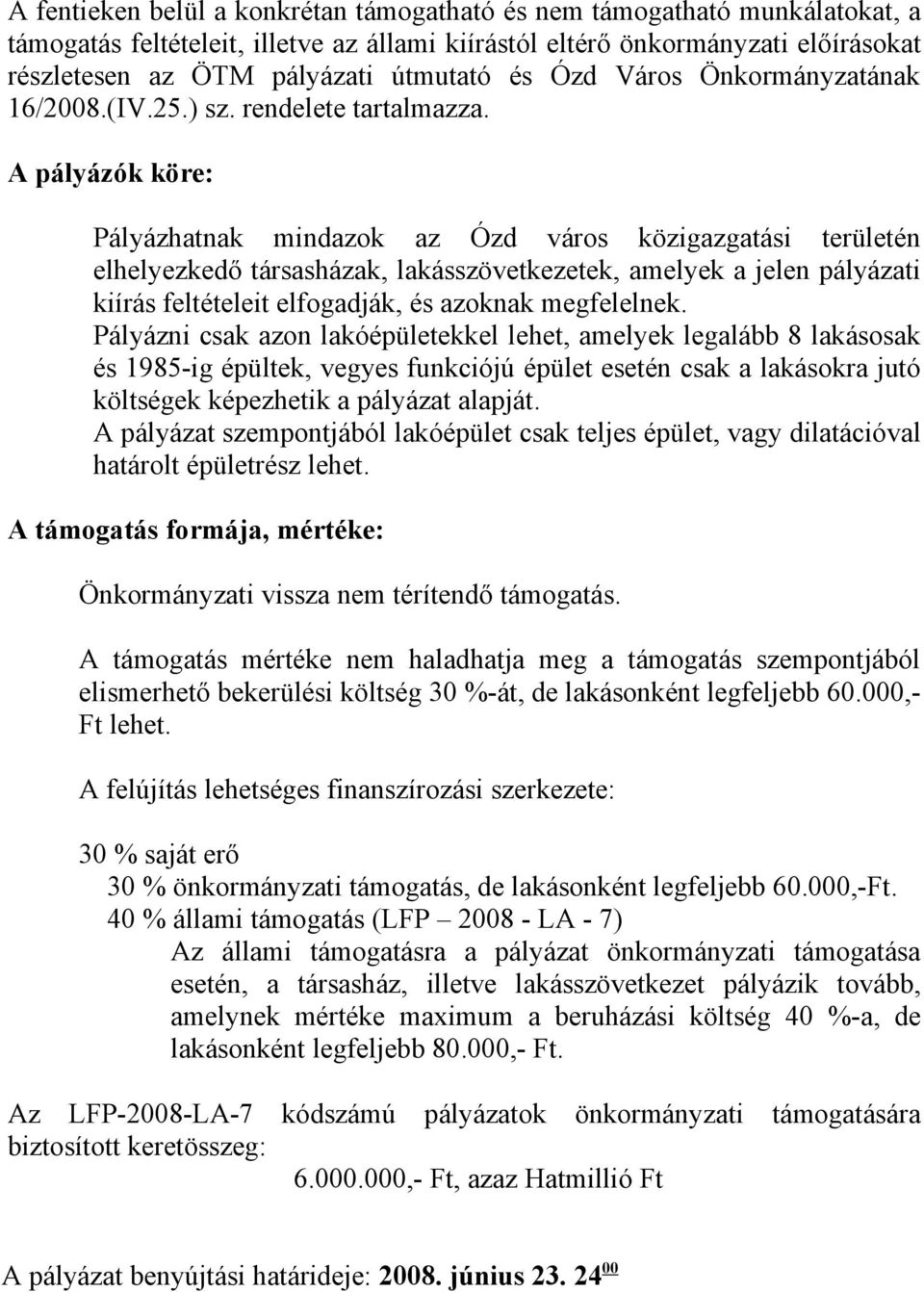 A pályázók köre: Pályázhatnak mindazok az Ózd város közigazgatási területén elhelyezkedő társasházak, lakásszövetkezetek, amelyek a jelen pályázati kiírás feltételeit elfogadják, és azoknak