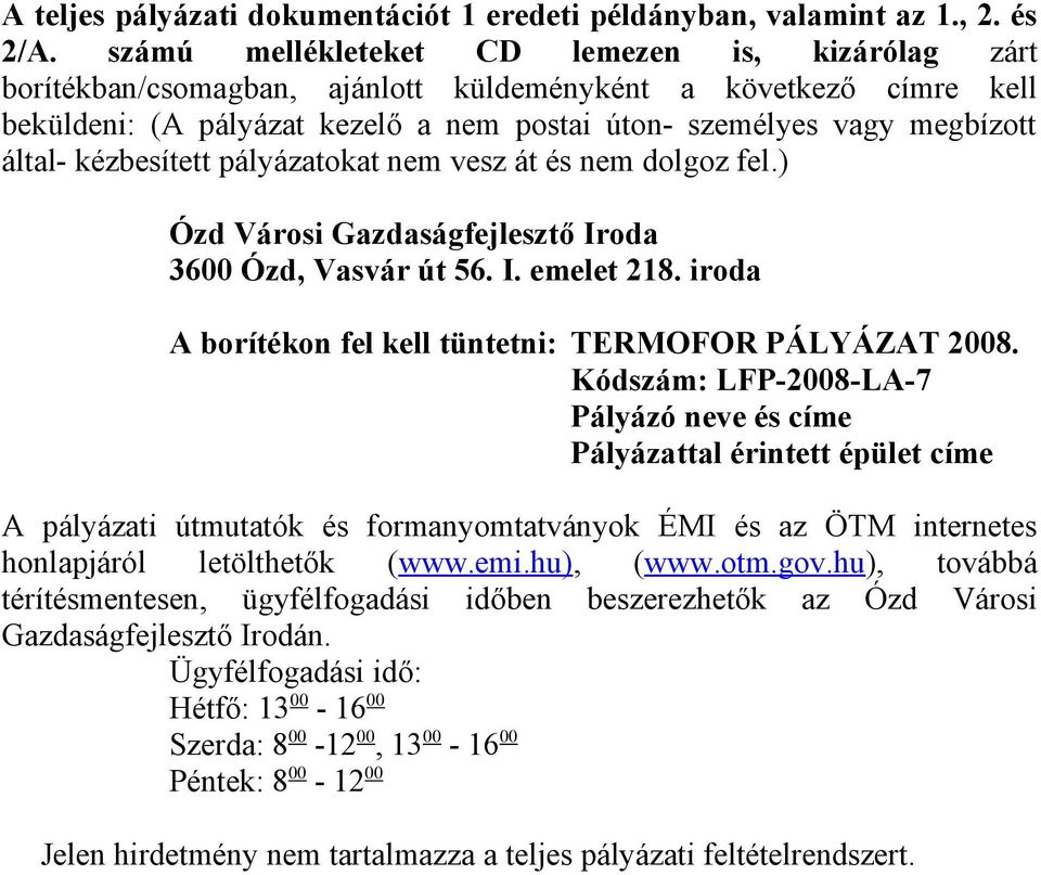 kézbesített pályázatokat nem vesz át és nem dolgoz fel.) Ózd Városi Gazdaságfejlesztő Iroda 3600 Ózd, Vasvár út 56. I. emelet 218. iroda A borítékon fel kell tüntetni: TERMOFOR PÁLYÁZAT 2008.