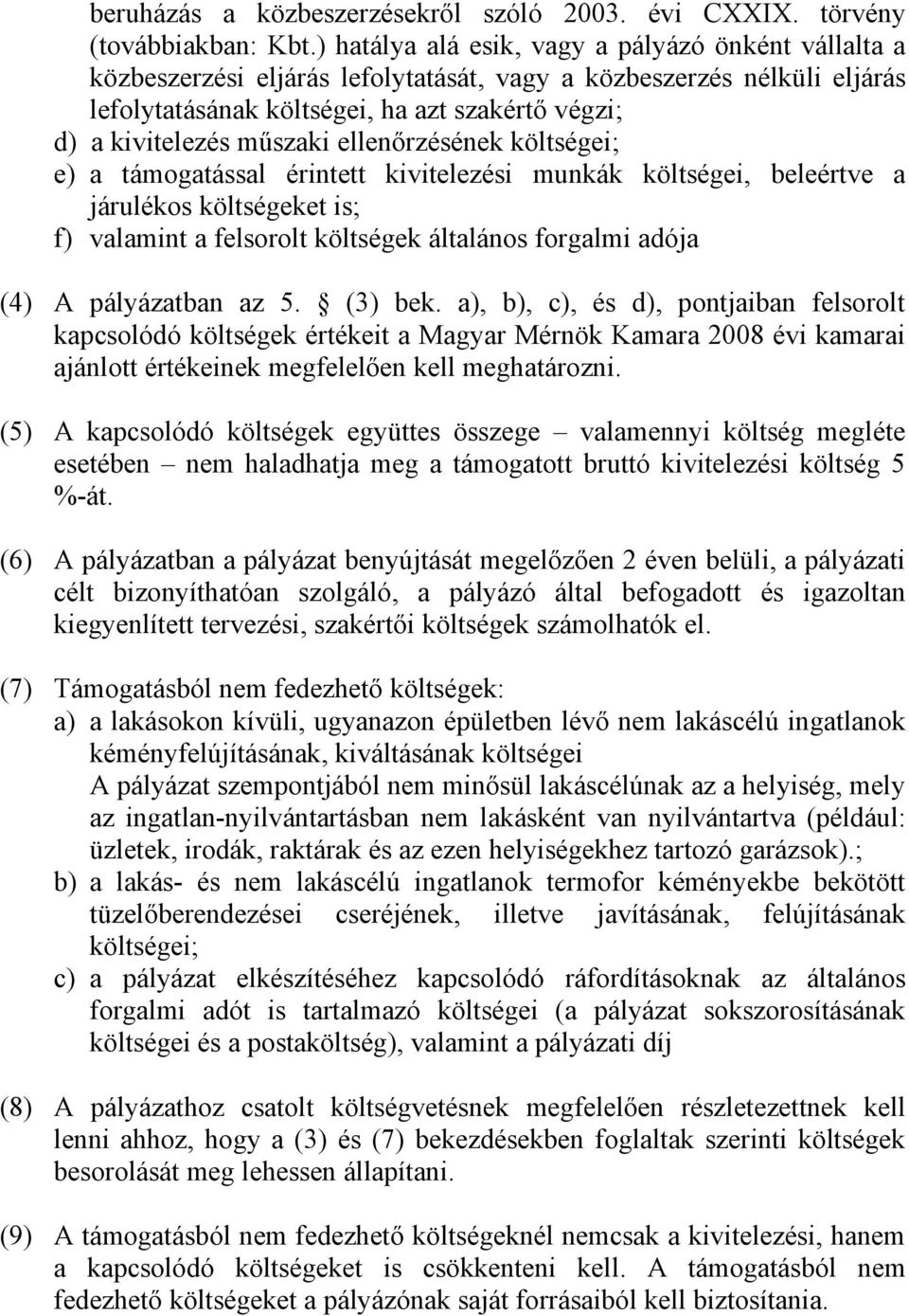 műszaki ellenőrzésének költségei; e) a támogatással érintett kivitelezési munkák költségei, beleértve a járulékos költségeket is; f) valamint a felsorolt költségek általános forgalmi adója (4) A