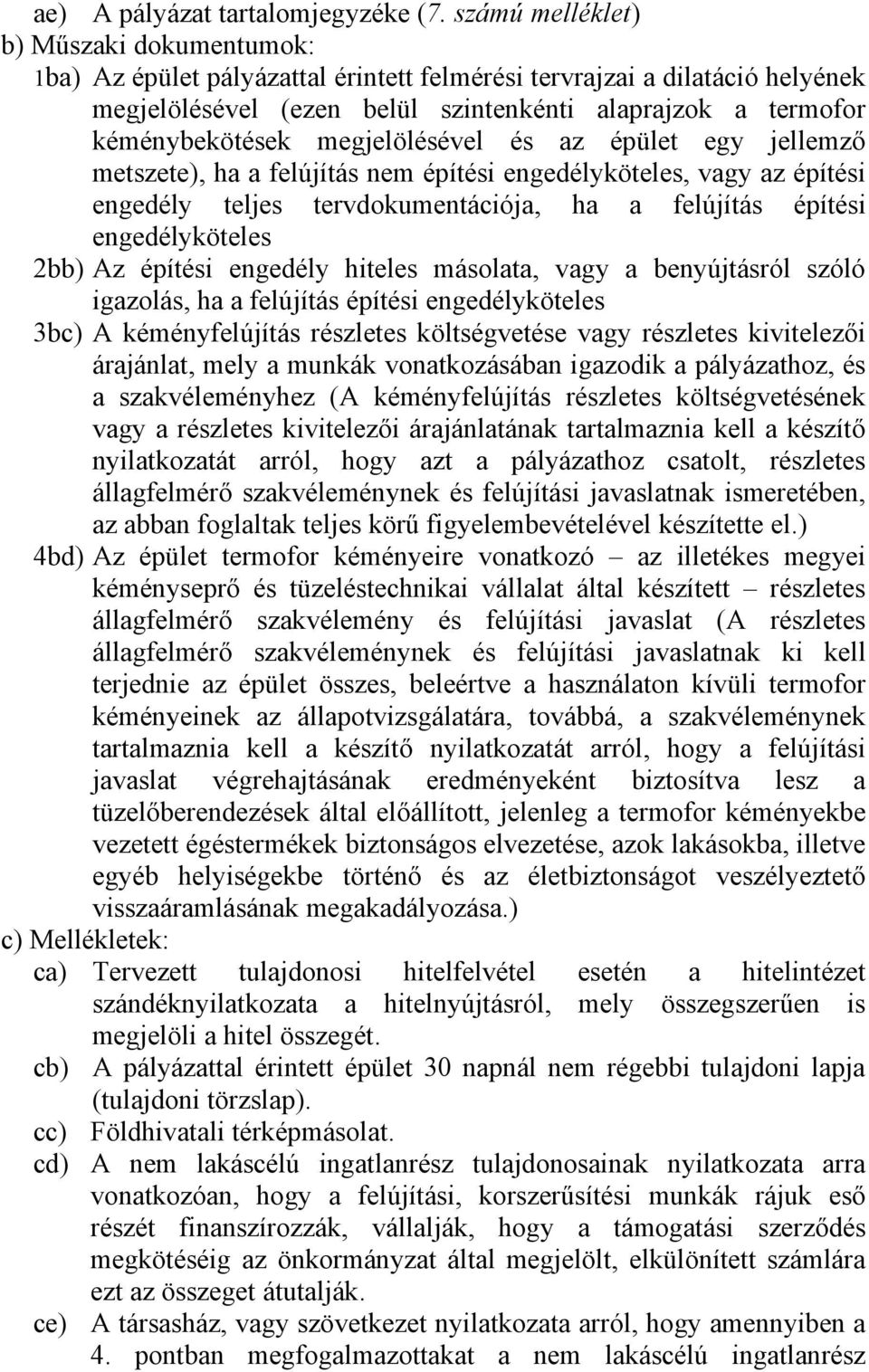 megjelölésével és az épület egy jellemző metszete), ha a felújítás nem építési engedélyköteles, vagy az építési engedély teljes tervdokumentációja, ha a felújítás építési engedélyköteles 2bb) Az