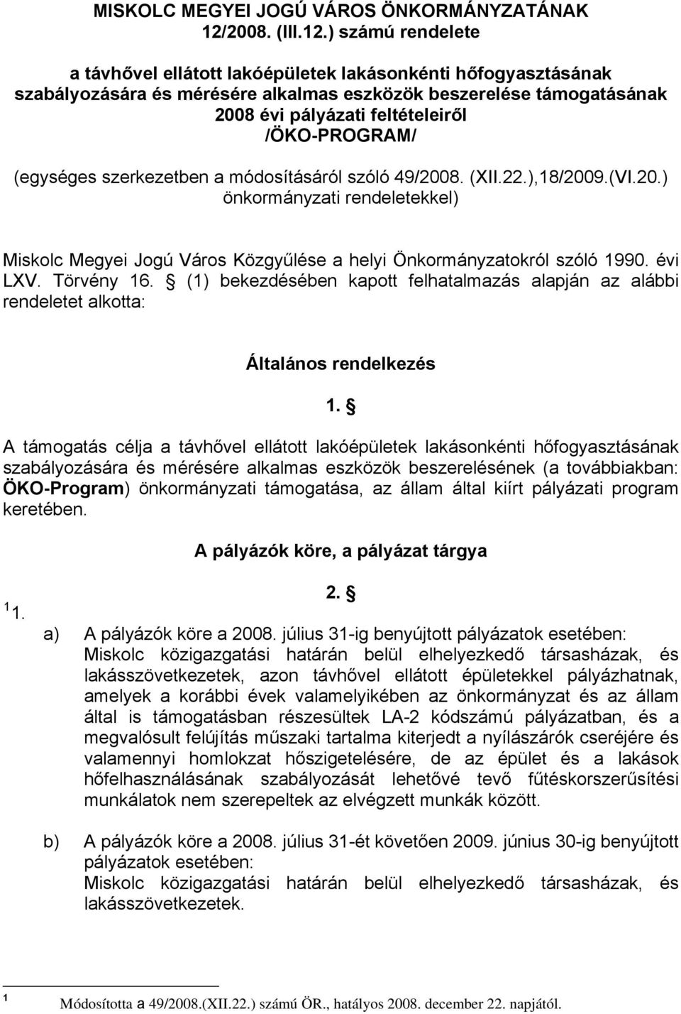 ) számú rendelete a távhővel ellátott lakóépületek lakásonkénti hőfogyasztásának szabályozására és mérésére alkalmas eszközök beszerelése támogatásának 2008 évi pályázati feltételeiről /ÖKO-PROGRAM/