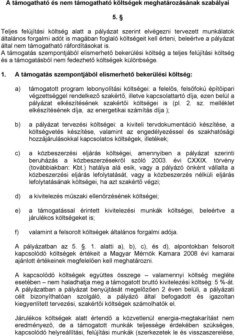 ráfordításokat is. A támogatás szempontjából elismerhető bekerülési költség a teljes felújítási költség és a támogatásból nem fedezhető költségek különbsége. 1.