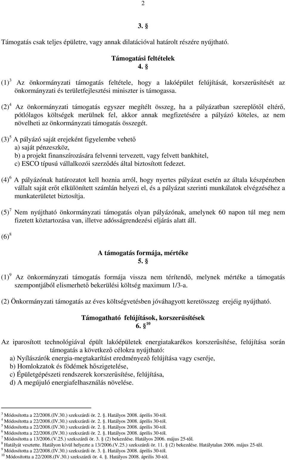 (2) 4 Az önkormányzati támogatás egyszer megítélt összeg, ha a pályázatban szereplıtıl eltérı, pótlólagos költségek merülnek fel, akkor annak megfizetésére a pályázó köteles, az nem növelheti az