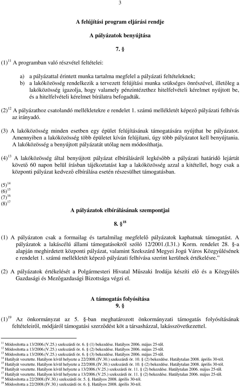 valamely pénzintézethez hitelfelvételi kérelmet nyújtott be, és a hitelfelvételi kérelmet bírálatra befogadták. (2) 12 A pályázathoz csatolandó mellékletekre e rendelet 1.