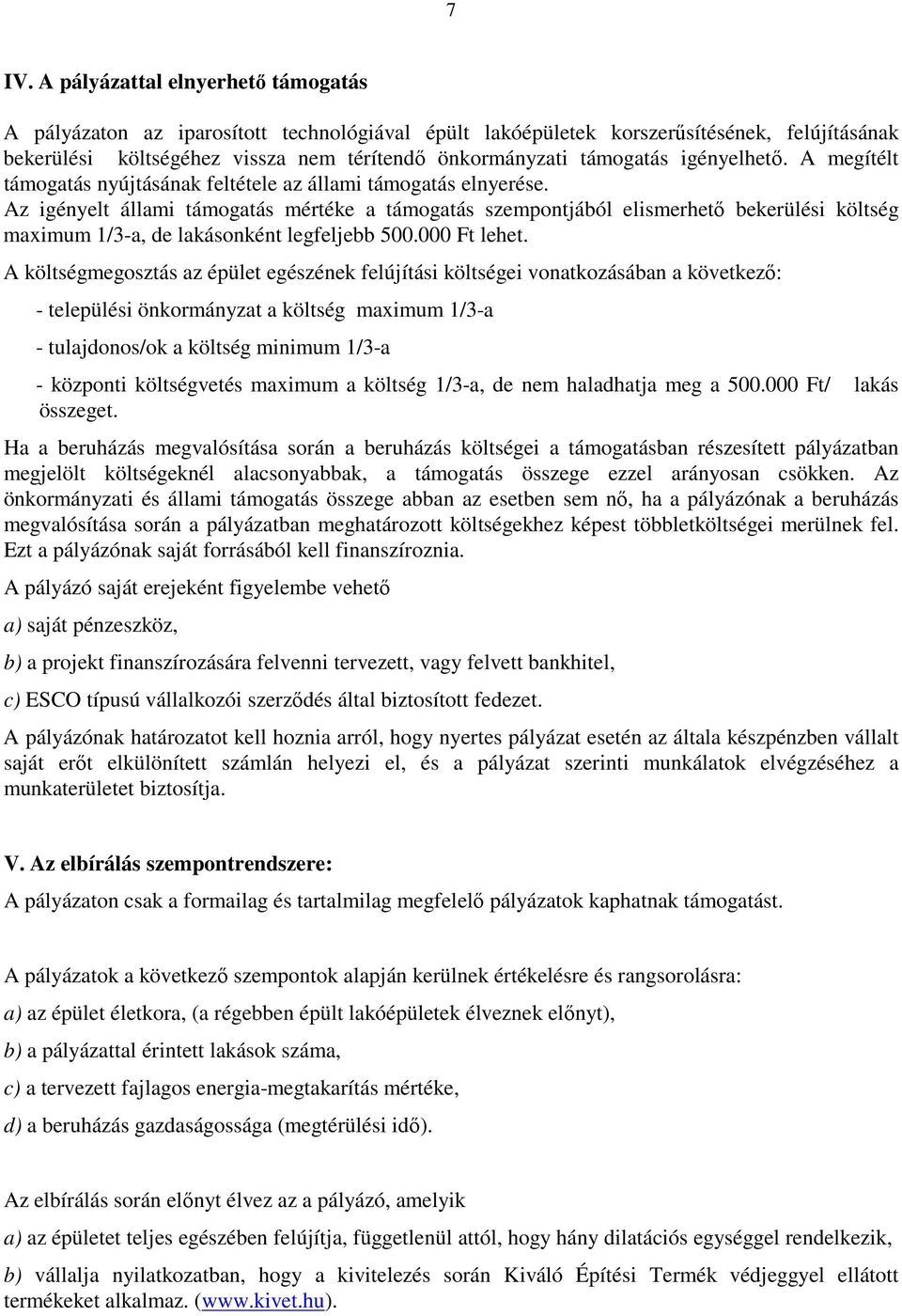 Az igényelt állami támogatás mértéke a támogatás szempontjából elismerhetı bekerülési költség maximum 1/3-a, de lakásonként legfeljebb 500.000 Ft lehet.