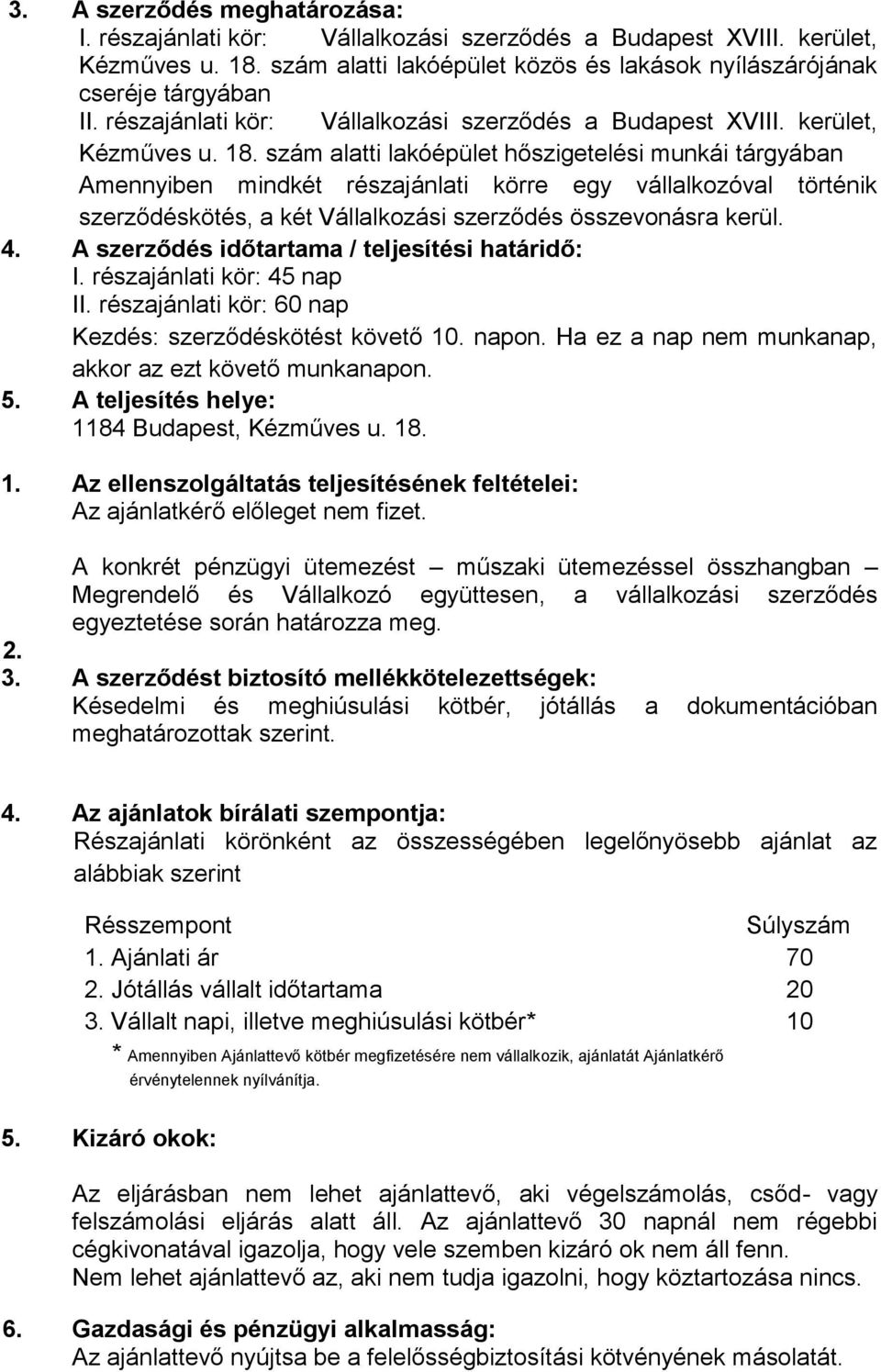 szám alatti lakóépület hőszigetelési munkái tárgyában Amennyiben mindkét részajánlati körre egy vállalkozóval történik szerződéskötés, a két Vállalkozási szerződés összevonásra kerül. 4.