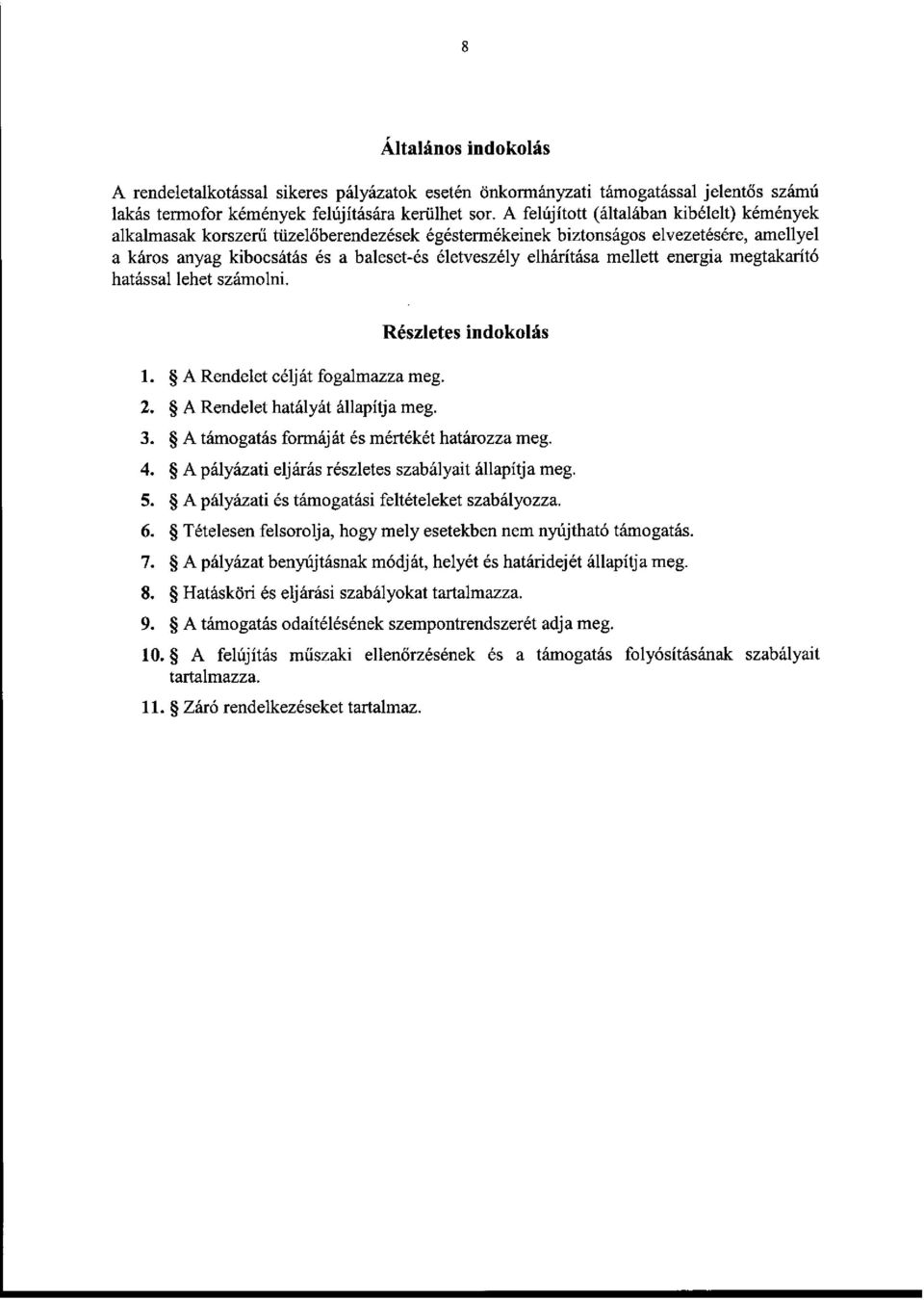 mellett energia megtakarító hatással lehet számolni. Részletes indokolás 1. A Rendelet célját fogalmazza meg. 2. A Rendelet hatályát állapítja meg. 3. A támogatás formáját és mértékét határozza meg.