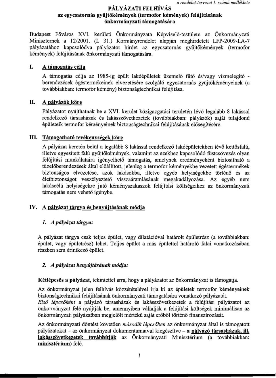 ) Kormányrendelet alapján meghirdetett LFP-2009-LA-7 pályázatához kapcsolódva pályázatot hirdet az egycsatornás gyűjtőkémények (termofor kémények) felújításának önkormányzati támogatására. I.