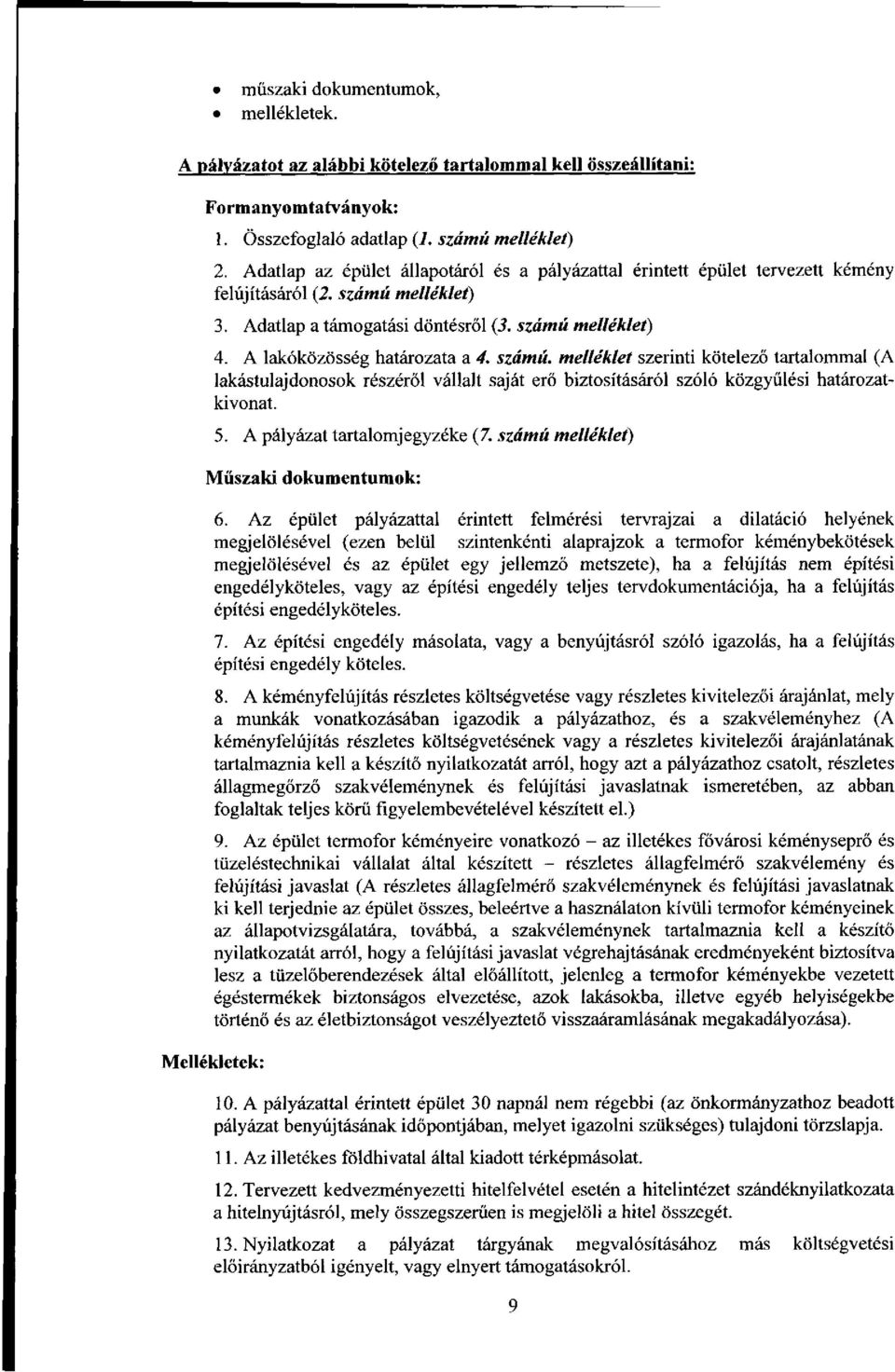 A lakóközösség határozata a 4. számú, melléklet szerinti kötelező tartalommal (A lakástulajdonosok részéről vállalt saját erő biztosításáról szóló közgyűlési határozatkivonat. 5.