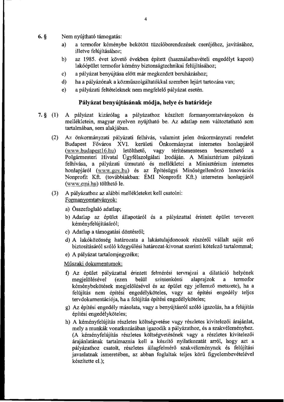 pályázónak a közműszolgáltatókkal szemben lejárt tartozása van; e) a pályázati feltételeknek nem megfelelő pályázat esetén. Pályázat benyújtásának módja, helye és határideje 7.