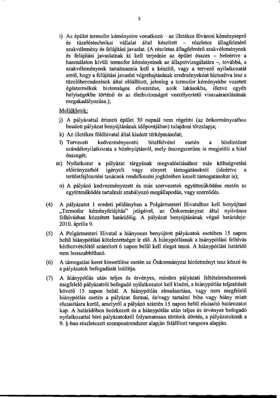 szakvéleménynek tartalmaznia kell a készítő, vagy a tervező nyilatkozatát arról, hogy a felújítási javaslat végrehajtásának eredményeként biztosítva lesz a tüzelőberendezések által előállított,