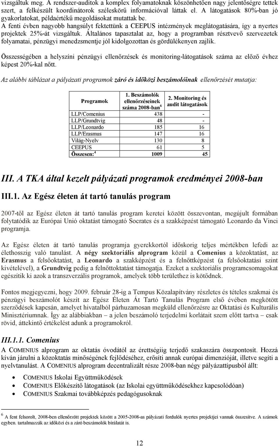 A fenti évben nagyobb hangsúlyt fektettünk a CEEPUS intézmények meglátogatására, így a nyertes projektek 25%-át vizsgáltuk.