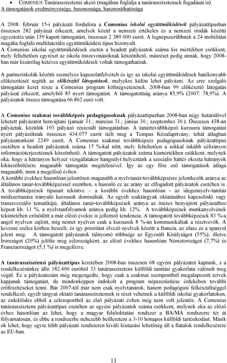 kapott támogatást, összesen 2 389 000 eurót. A legnépszerűbbnek a 24 mobilitást magába foglaló multilaterális együttműködési típus bizonyult.