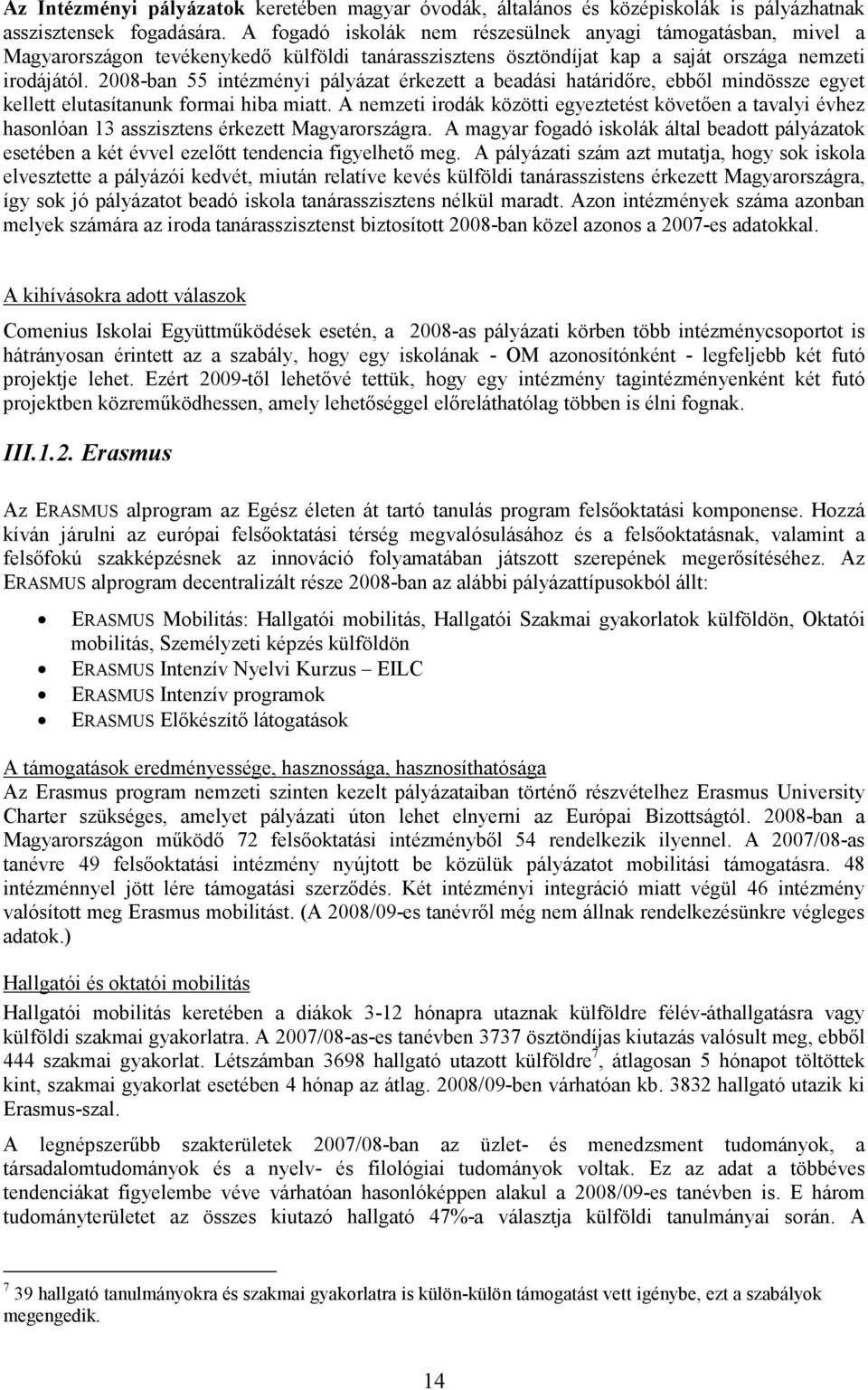 2008-ban 55 intézményi pályázat érkezett a beadási határidőre, ebből mindössze egyet kellett elutasítanunk formai hiba miatt.