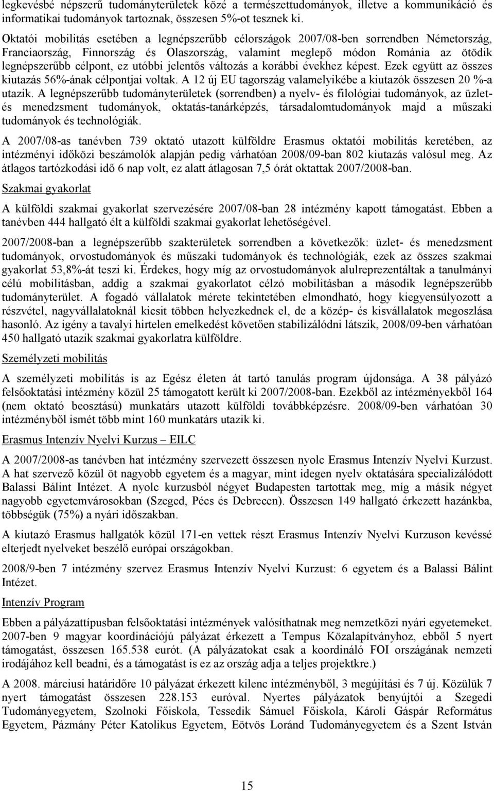 utóbbi jelentős változás a korábbi évekhez képest. Ezek együtt az összes kiutazás 56%-ának célpontjai voltak. A 12 új EU tagország valamelyikébe a kiutazók összesen 20 %-a utazik.