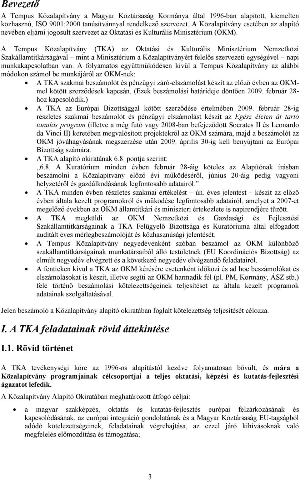 A Tempus Közalapítvány (TKA) az Oktatási és Kulturális Minisztérium Nemzetközi Szakállamtitkárságával mint a Minisztérium a Közalapítványért felelős szervezeti egységével napi munkakapcsolatban van.