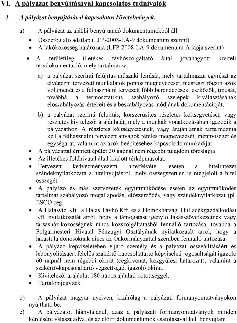 (LFP-2008-LA-9 dokumentum A lapja szerint) A területileg illetékes távhőszolgáltató által jóváhagyott kiviteli tervdokumentáció, mely tartalmazza: a) a pályázat szerinti felújítás műszaki leírását,