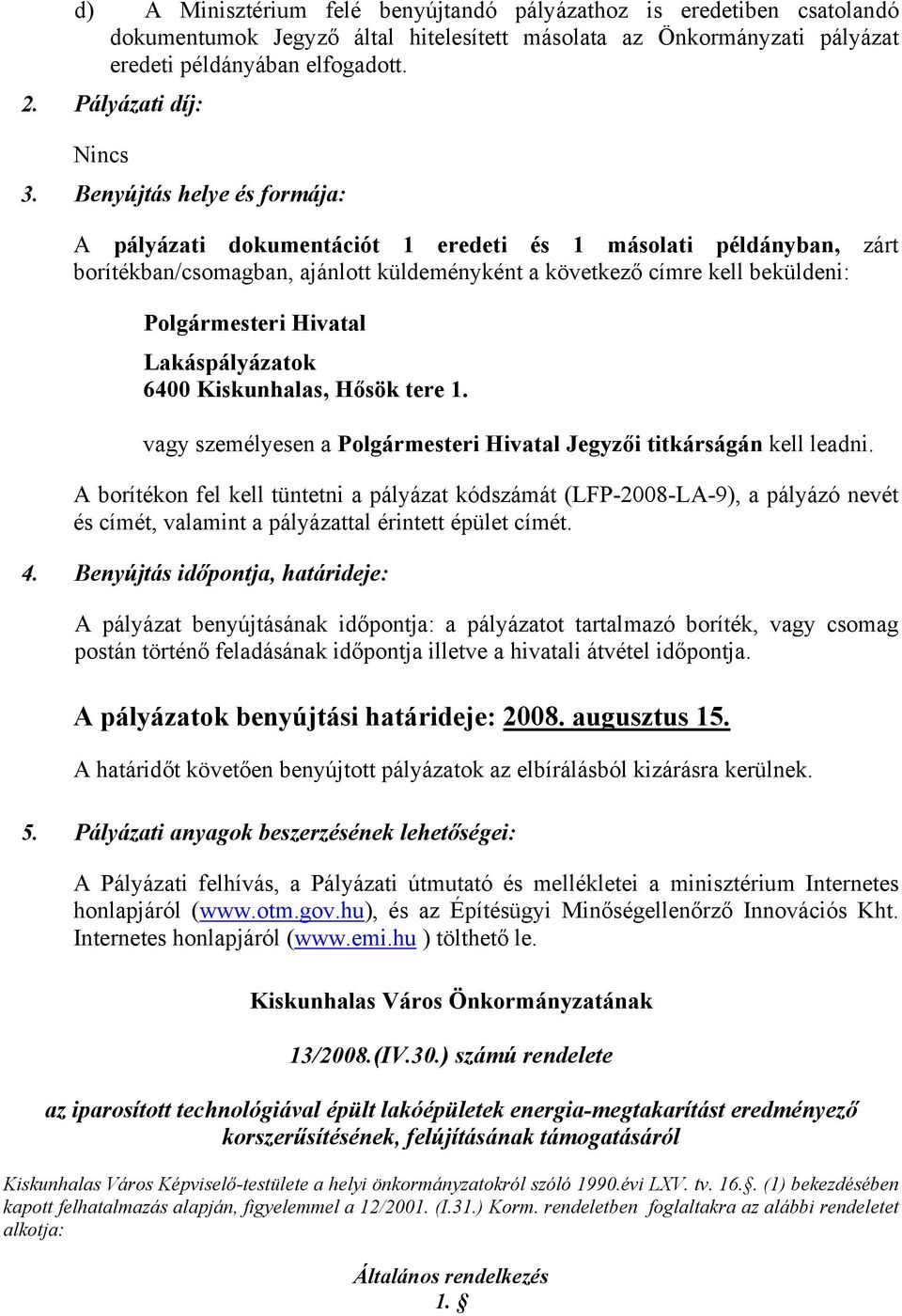 Benyújtás helye és formája: A pályázati dokumentációt 1 eredeti és 1 másolati példányban, zárt borítékban/csomagban, ajánlott küldeményként a következő címre kell beküldeni: Polgármesteri Hivatal