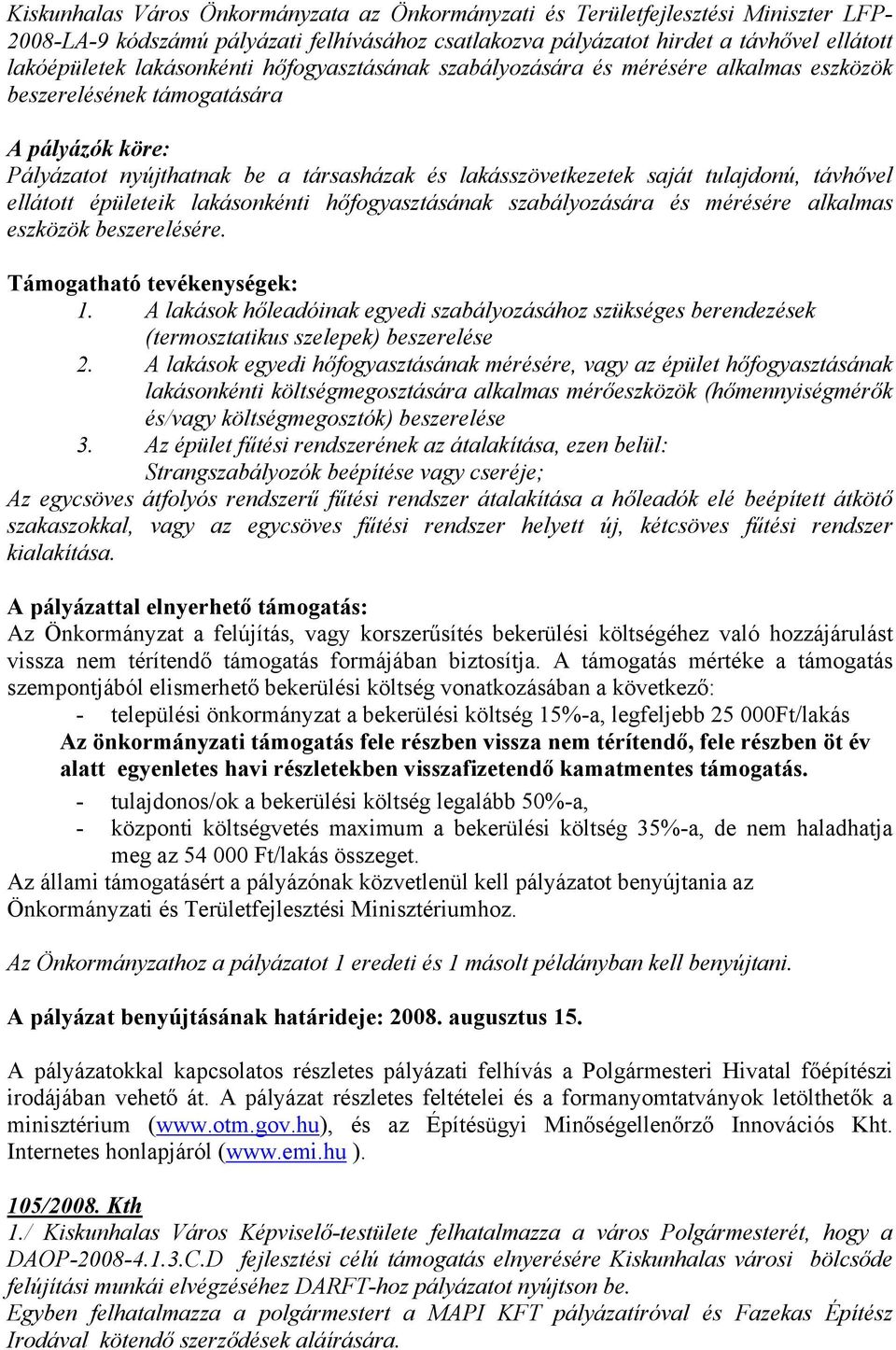 távhővel ellátott épületeik lakásonkénti hőfogyasztásának szabályozására és mérésére alkalmas eszközök beszerelésére. Támogatható tevékenységek: 1.