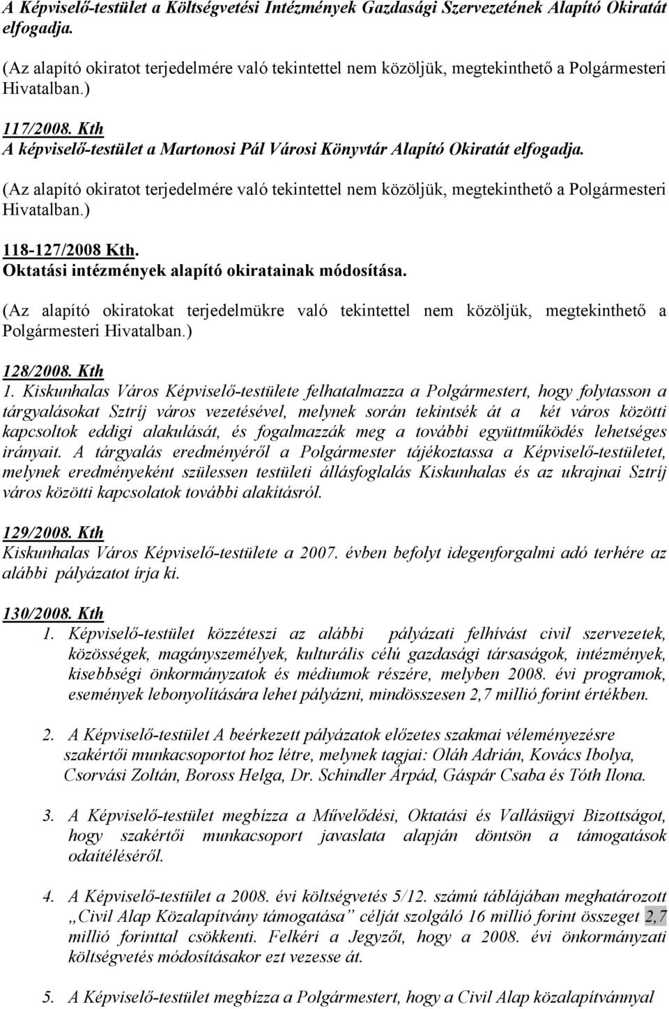 Kth A képviselő-testület a Martonosi Pál Városi Könyvtár Alapító Okiratát elfogadja. (Az alapító okiratot terjedelmére való tekintettel nem közöljük, megtekinthető a Polgármesteri Hivatalban.