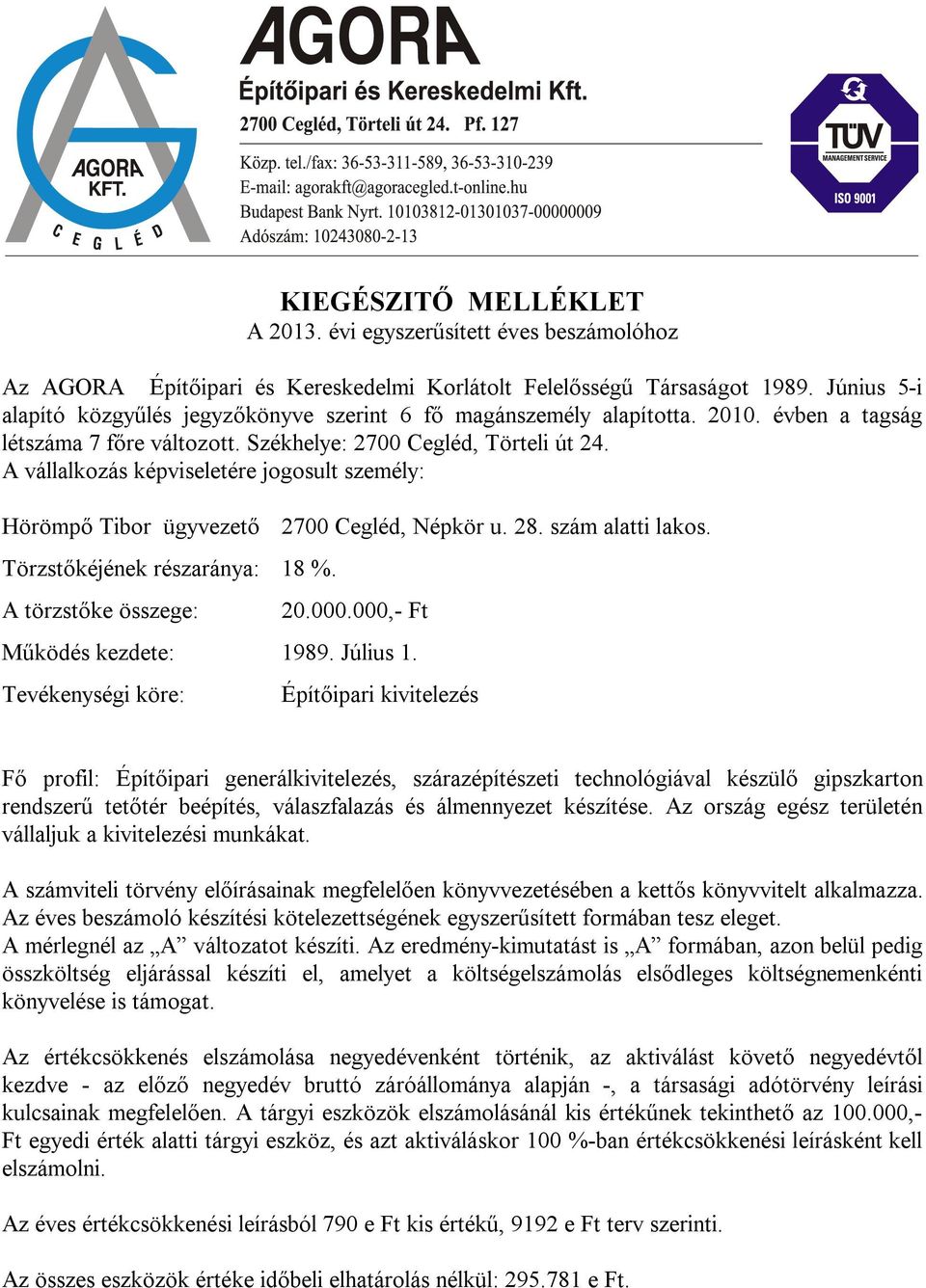 A vállalkozás képviseletére jogosult személy: Hörömpő Tibor ügyvezető 2700 Cegléd, Népkör u. 28. szám alatti lakos. Törzstőkéjének részaránya: 18 %. A törzstőke összege: 20.000.