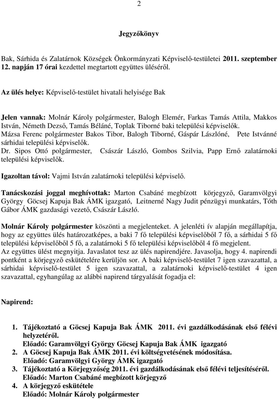 települési képviselık. Mázsa Ferenc polgármester Bakos Tibor, Balogh Tiborné, Gáspár Lászlóné, Pete Istvánné sárhidai települési képviselık. Dr.