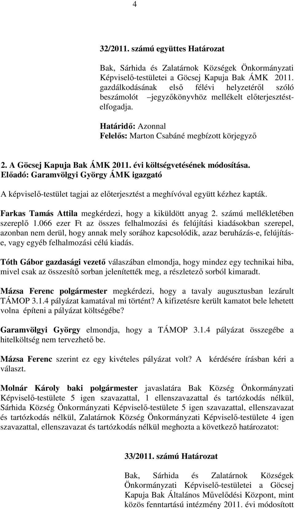 A Göcsej Kapuja Bak ÁMK 2011. évi költségvetésének módosítása. Elıadó: Garamvölgyi György ÁMK igazgató A képviselı-testület tagjai az elıterjesztést a meghívóval együtt kézhez kapták.