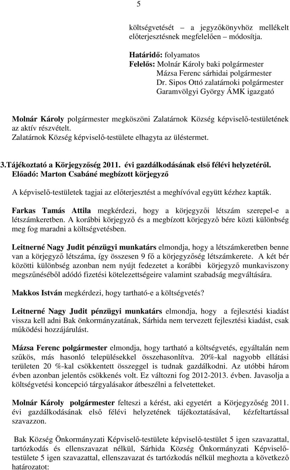 Zalatárnok Község képviselı-testülete elhagyta az üléstermet. 3.Tájékoztató a Körjegyzıség 2011. évi gazdálkodásának elsı félévi helyzetérıl.