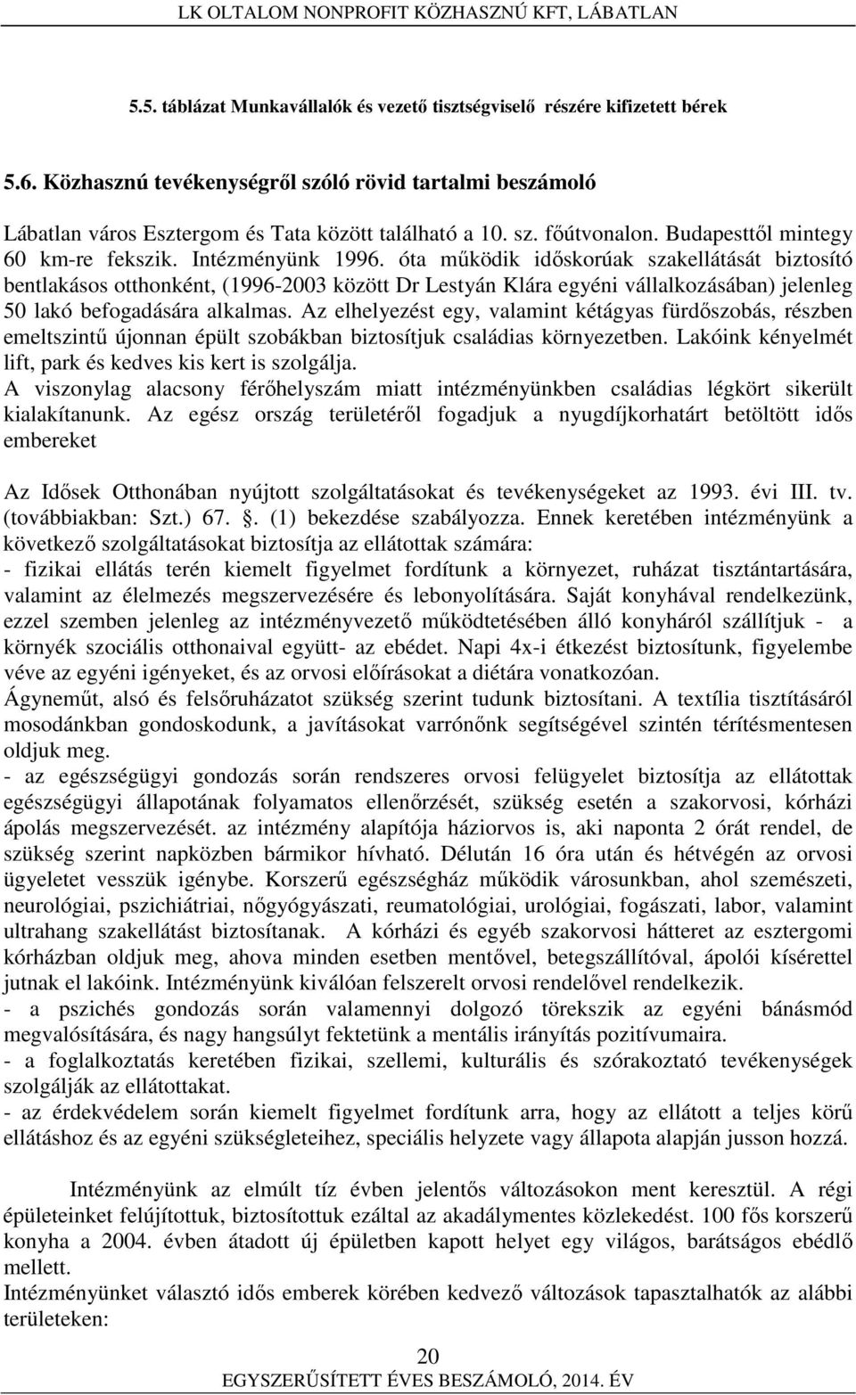 óta működik időskorúak szakellátását biztosító bentlakásos otthonként, (1996-2003 között Dr Lestyán Klára egyéni vállalkozásában) jelenleg 50 lakó befogadására alkalmas.