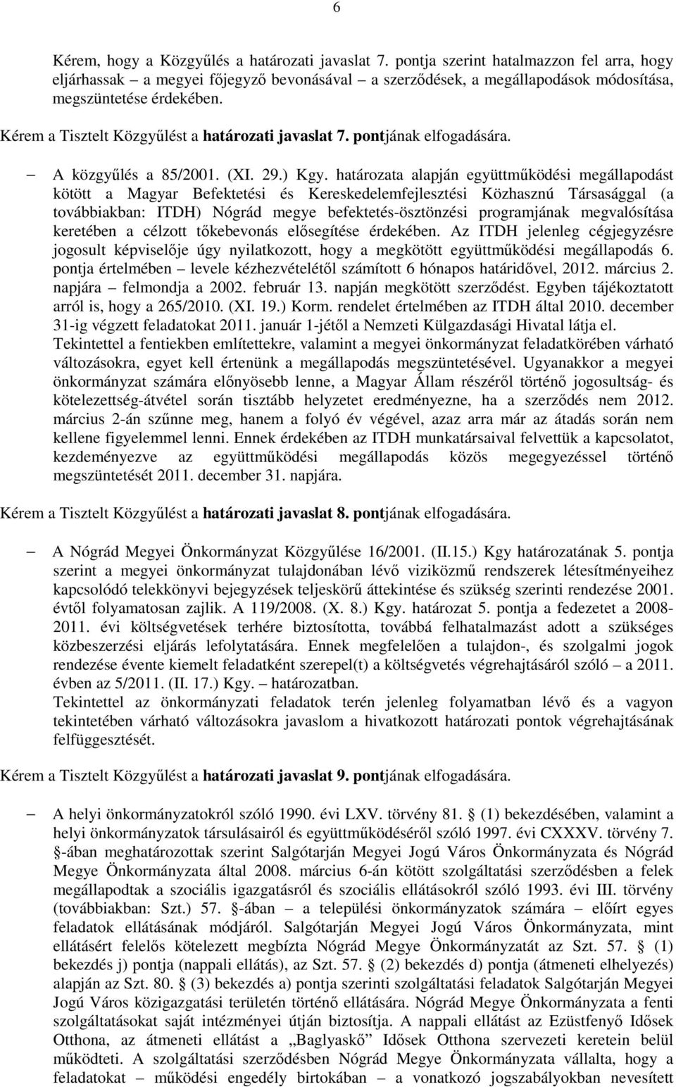 Kérem a Tisztelt Közgyűlést a határozati javaslat 7. pontjának elfogadására. A közgyűlés a 85/2001. (XI. 29.) Kgy.