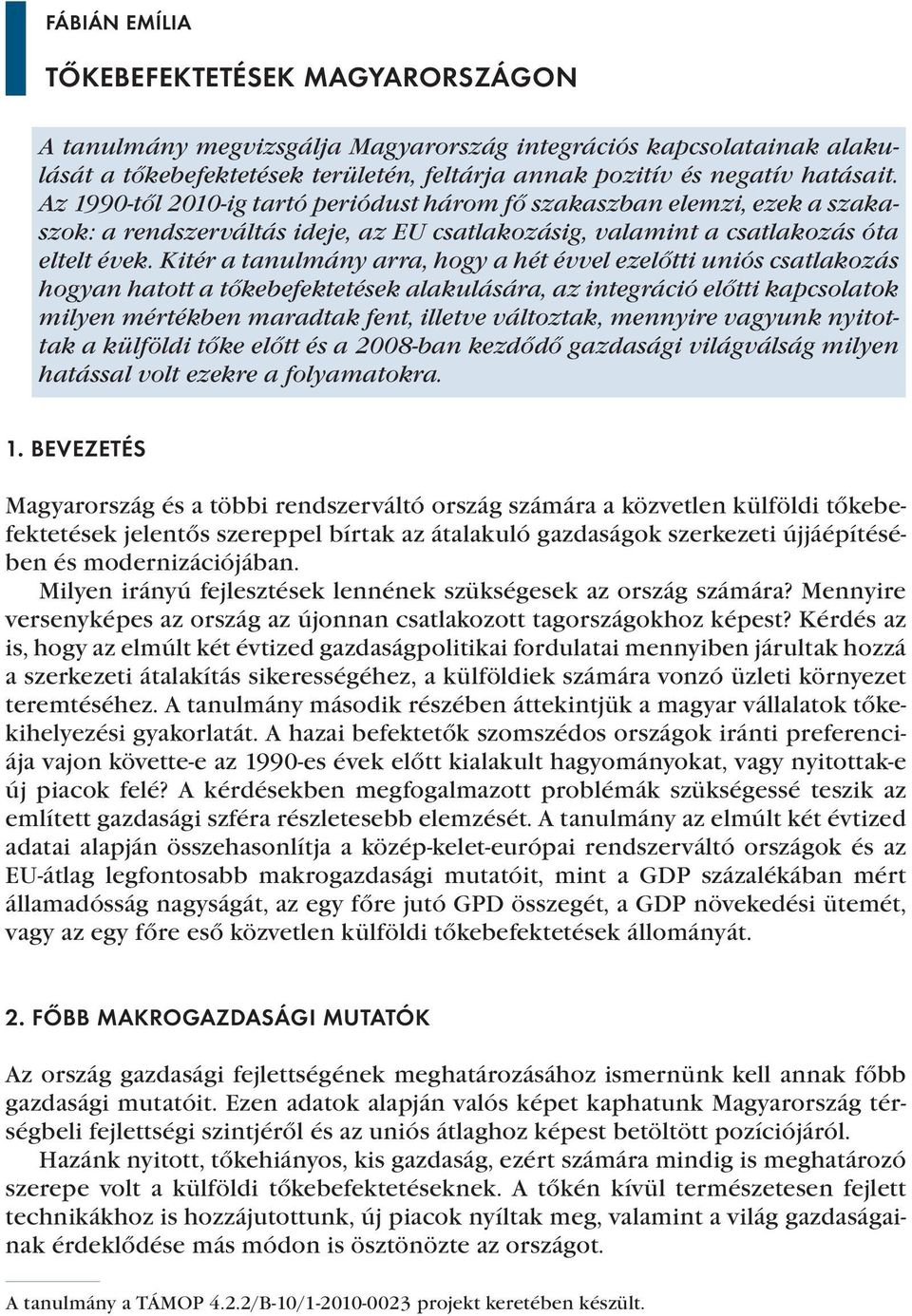 Kitér a tanulmány arra, hogy a hét évvel ezelőtti uniós csatlakozás hogyan hatott a tőkebefektetések alakulására, az integráció előtti kapcsolatok milyen mértékben maradtak fent, illetve változtak,