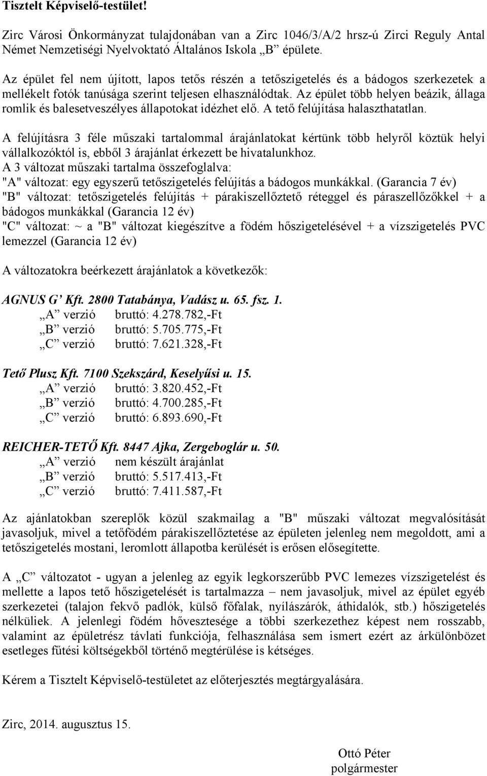 Az épület több helyen beázik, állaga romlik és balesetveszélyes állapotokat idézhet elő. A tető felújítása halaszthatatlan.