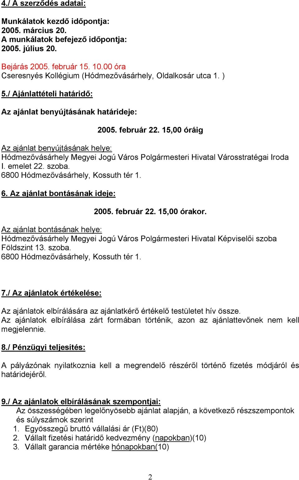 15,00 óráig Az ajánlat benyújtásának helye: Hódmezővásárhely Megyei Jogú Város Polgármesteri Hivatal Városstratégai Iroda I. emelet 22. szoba. 6800 Hódmezővásárhely, Kossuth tér 1. 6. Az ajánlat bontásának ideje: 2005.