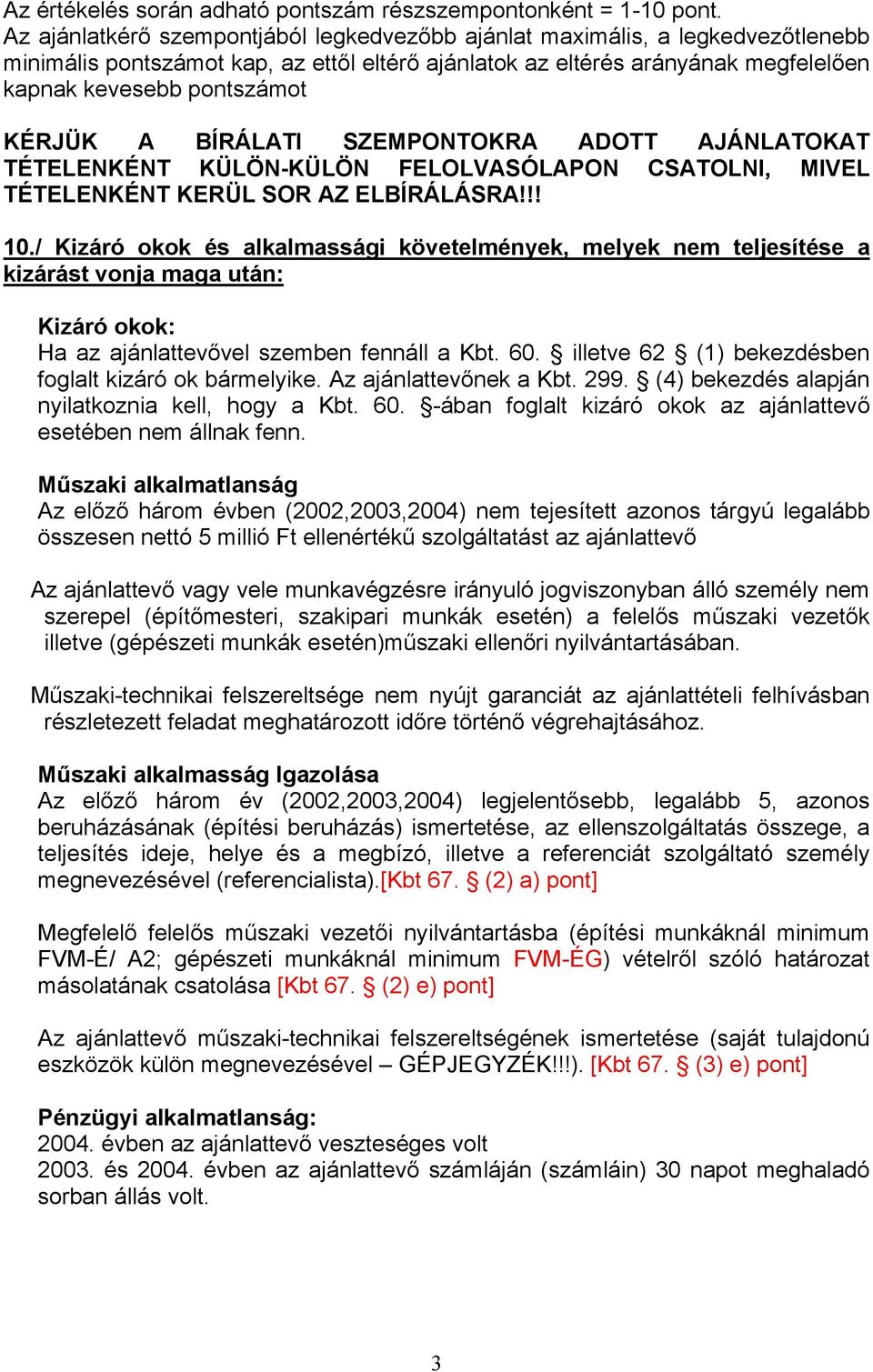 A BÍRÁLATI SZEMPONTOKRA ADOTT AJÁNLATOKAT TÉTELENKÉNT KÜLÖN-KÜLÖN FELOLVASÓLAPON CSATOLNI, MIVEL TÉTELENKÉNT KERÜL SOR AZ ELBÍRÁLÁSRA!!! 10.