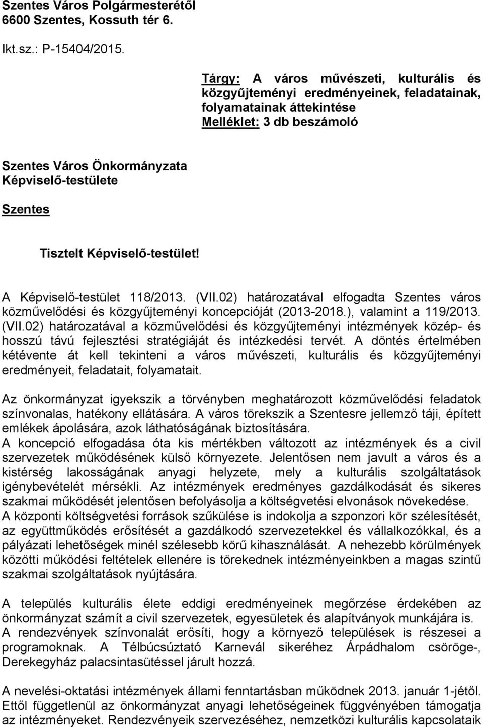 Tisztelt Képviselő-testület! A Képviselő-testület 118/2013. (VII.02) határozatával elfogadta Szentes város közművelődési és közgyűjteményi koncepcióját (2013-2018.), valamint a 119/2013. (VII.02) határozatával a közművelődési és közgyűjteményi intézmények közép- és hosszú távú fejlesztési stratégiáját és intézkedési tervét.
