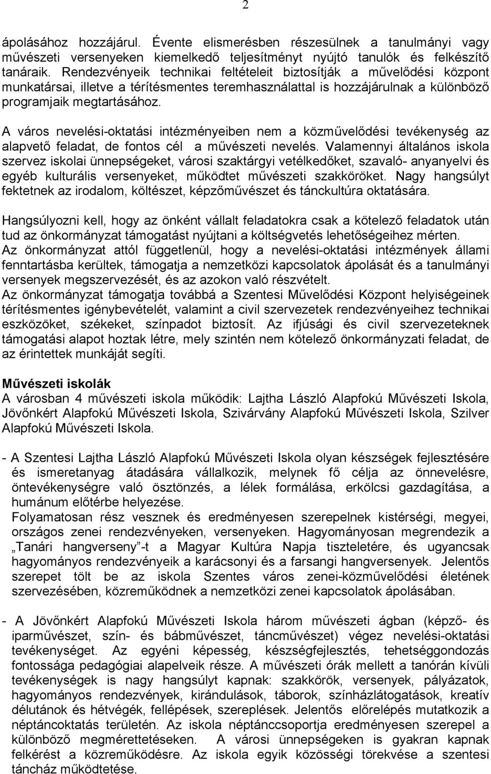 A város nevelési-oktatási intézményeiben nem a közművelődési tevékenység az alapvető feladat, de fontos cél a művészeti nevelés.