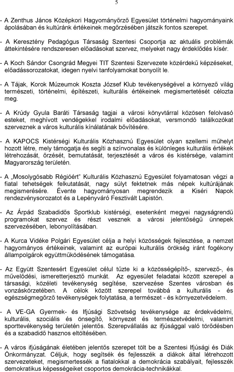 - A Koch Sándor Csongrád Megyei TIT Szentesi Szervezete közérdekű képzéseket, előadássorozatokat, idegen nyelvi tanfolyamokat bonyolít le.