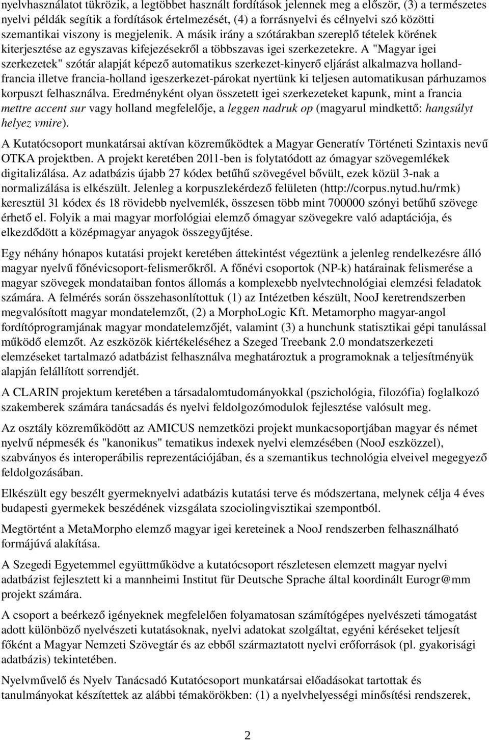 A "Magyar igei szerkezetek" szótár alapját képez ő automatikus szerkezet-kinyer ő eljárást alkalmazva holland- francia illetve francia-holland igeszerkezet-párokat nyertünk ki teljesen automatikusan