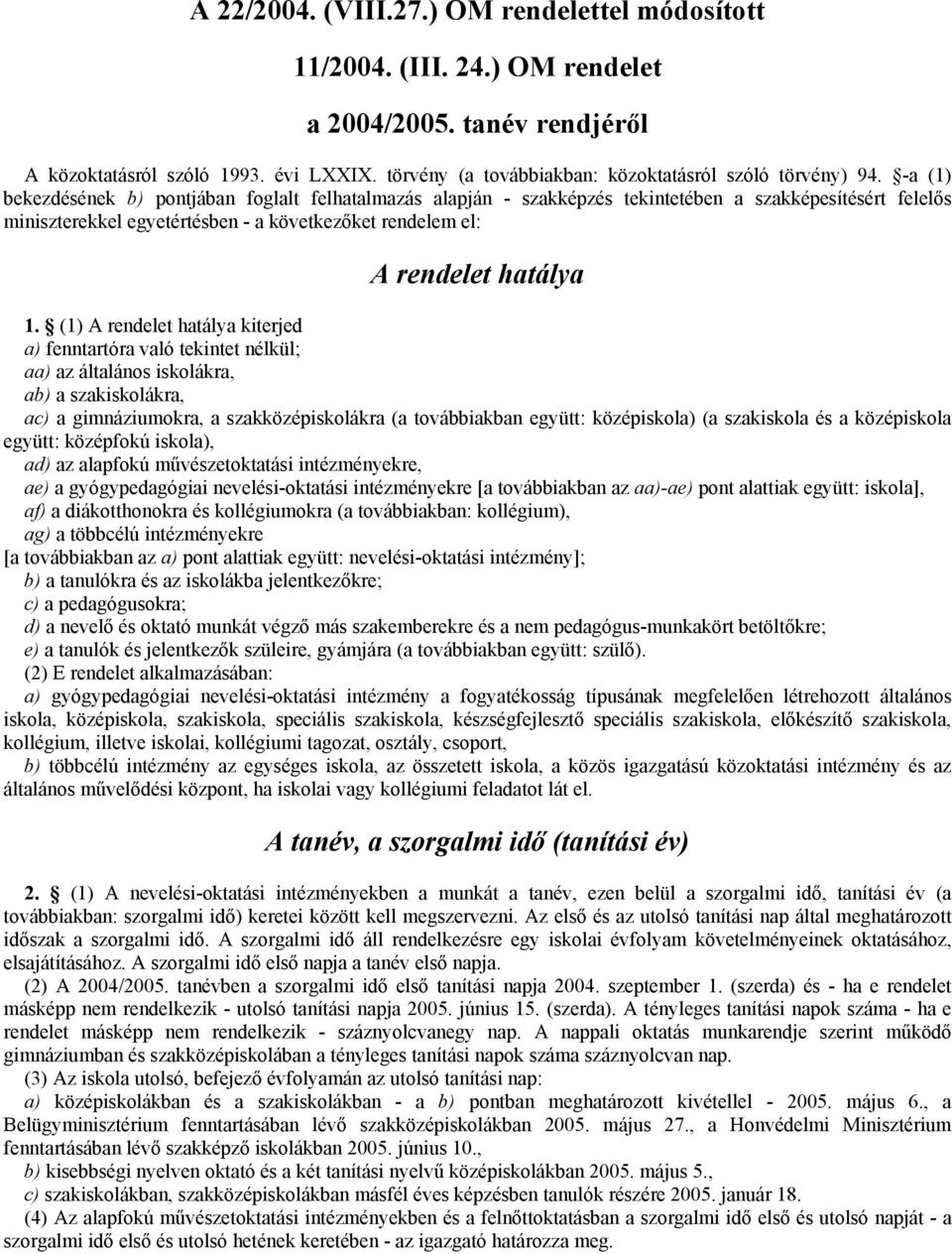 -a (1) bekezdésének b) pontjában foglalt felhatalmazás alapján - szakképzés tekintetében a szakképesítésért felelős miniszterekkel egyetértésben - a következőket rendelem el: A rendelet hatálya 1.